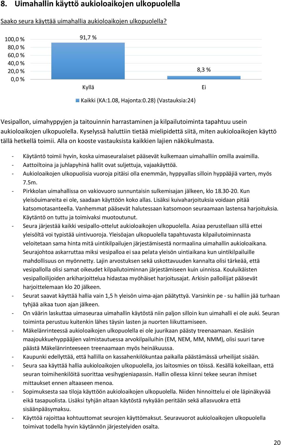 Kyselyssä haluttiin tietää mielipidettä siitä, miten aukioloaikojen käyttö tällä hetkellä toimii. Alla on kooste vastauksista kaikkien lajien näkökulmasta.