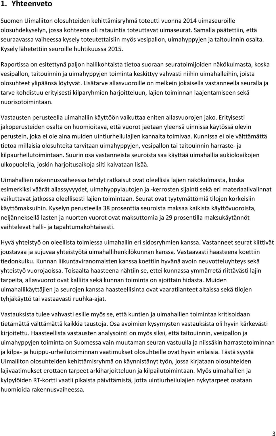 Raportissa on esitettynä paljon hallikohtaista tietoa suoraan seuratoimijoiden näkökulmasta, koska vesipallon, taitouinnin ja uimahyppyjen toiminta keskittyy vahvasti niihin uimahalleihin, joista