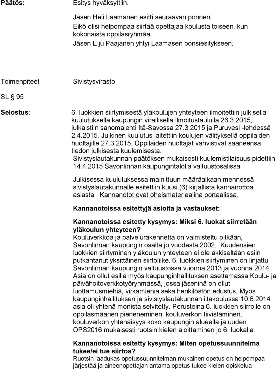 luokkien siirtymisestä yläkoulujen yhteyteen ilmoitettiin julkisella kuulutuksella kaupungin virallisella ilmoitustaululla 26.3.2015, julkaistiin sanomalehti Itä-Savossa 27.3.2015 ja Puruvesi -lehdessä 2.