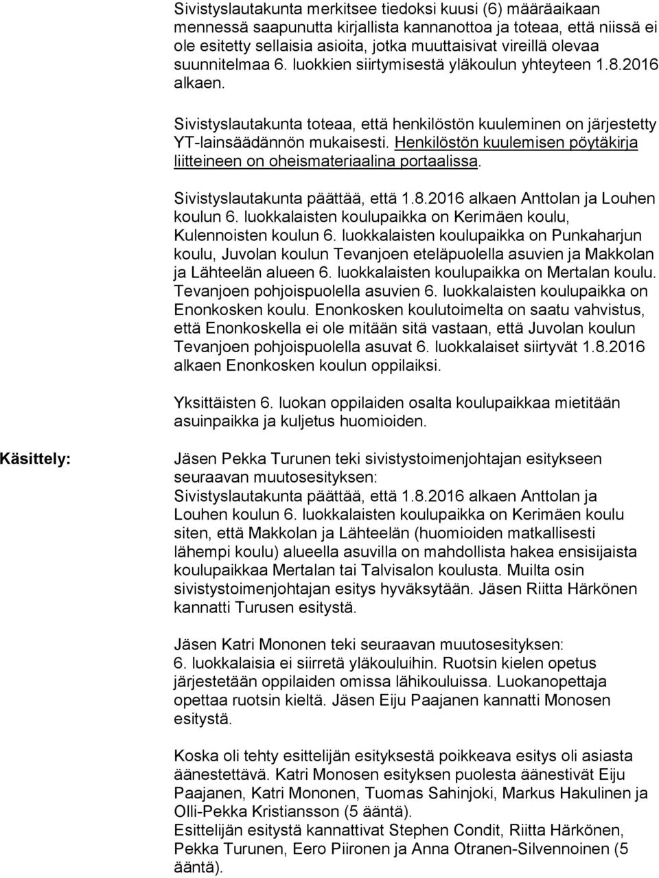 Henkilöstön kuulemisen pöytäkirja liitteineen on oheismateriaalina portaalissa. Sivistyslautakunta päättää, että 1.8.2016 alkaen Anttolan ja Louhen koulun 6.