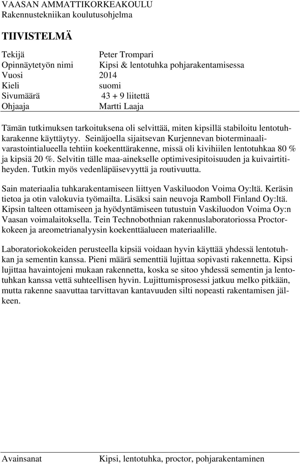 Seinäjoella sijaitsevan Kurjennevan bioterminaalivarastointialueella tehtiin koekenttärakenne, missä oli kivihiilen lentotuhkaa 80 % ja kipsiä 20 %.