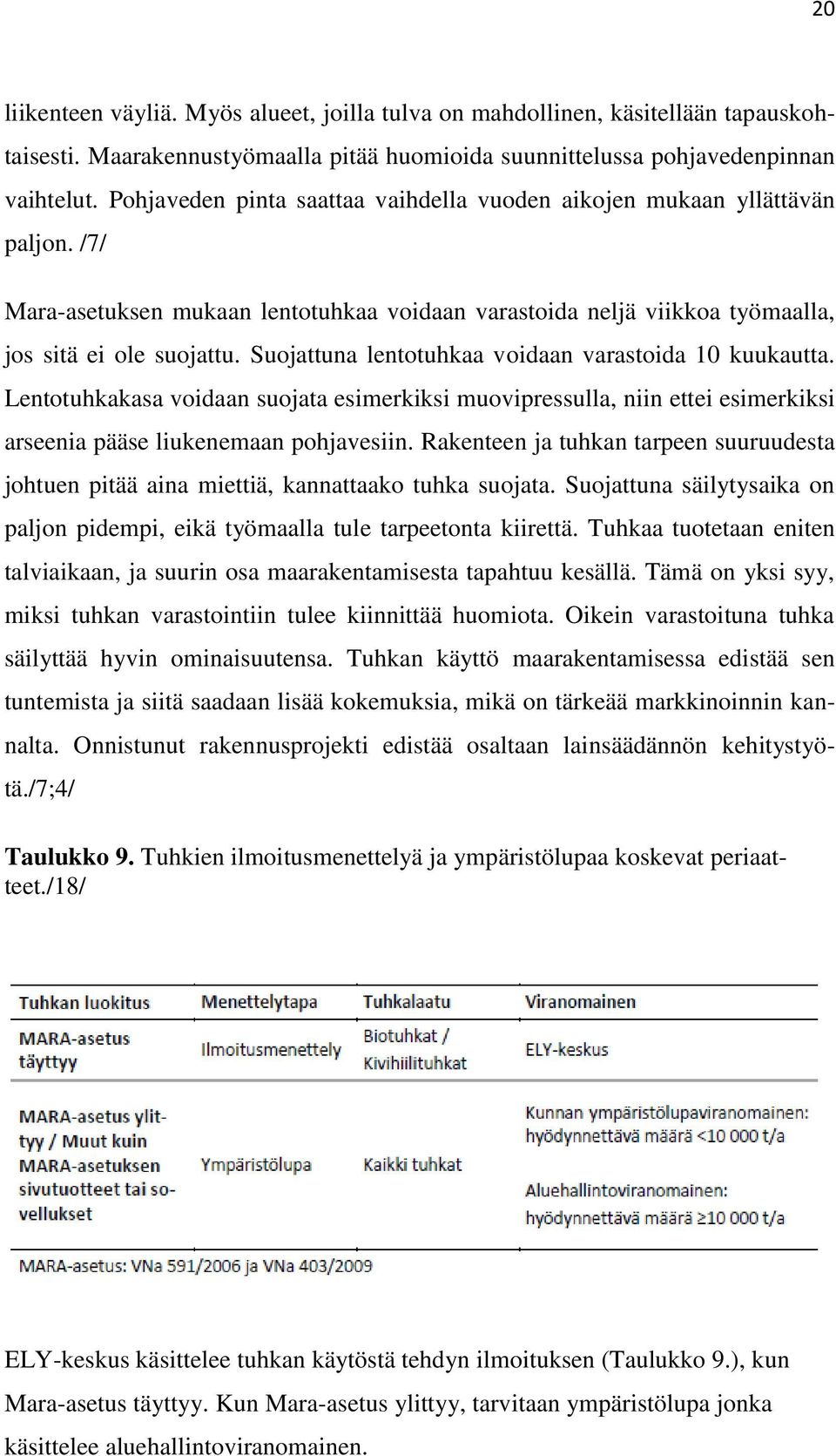 Suojattuna lentotuhkaa voidaan varastoida 10 kuukautta. Lentotuhkakasa voidaan suojata esimerkiksi muovipressulla, niin ettei esimerkiksi arseenia pääse liukenemaan pohjavesiin.