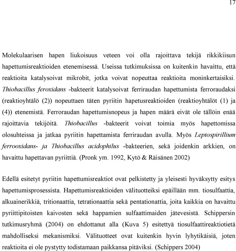 Thiobacillus feroxidans -bakteerit katalysoivat ferriraudan hapettumista ferroraudaksi (reaktioyhtälö (2)) nopeuttaen täten pyriitin hapetusreaktioiden (reaktioyhtälöt (1) ja (4)) etenemistä.