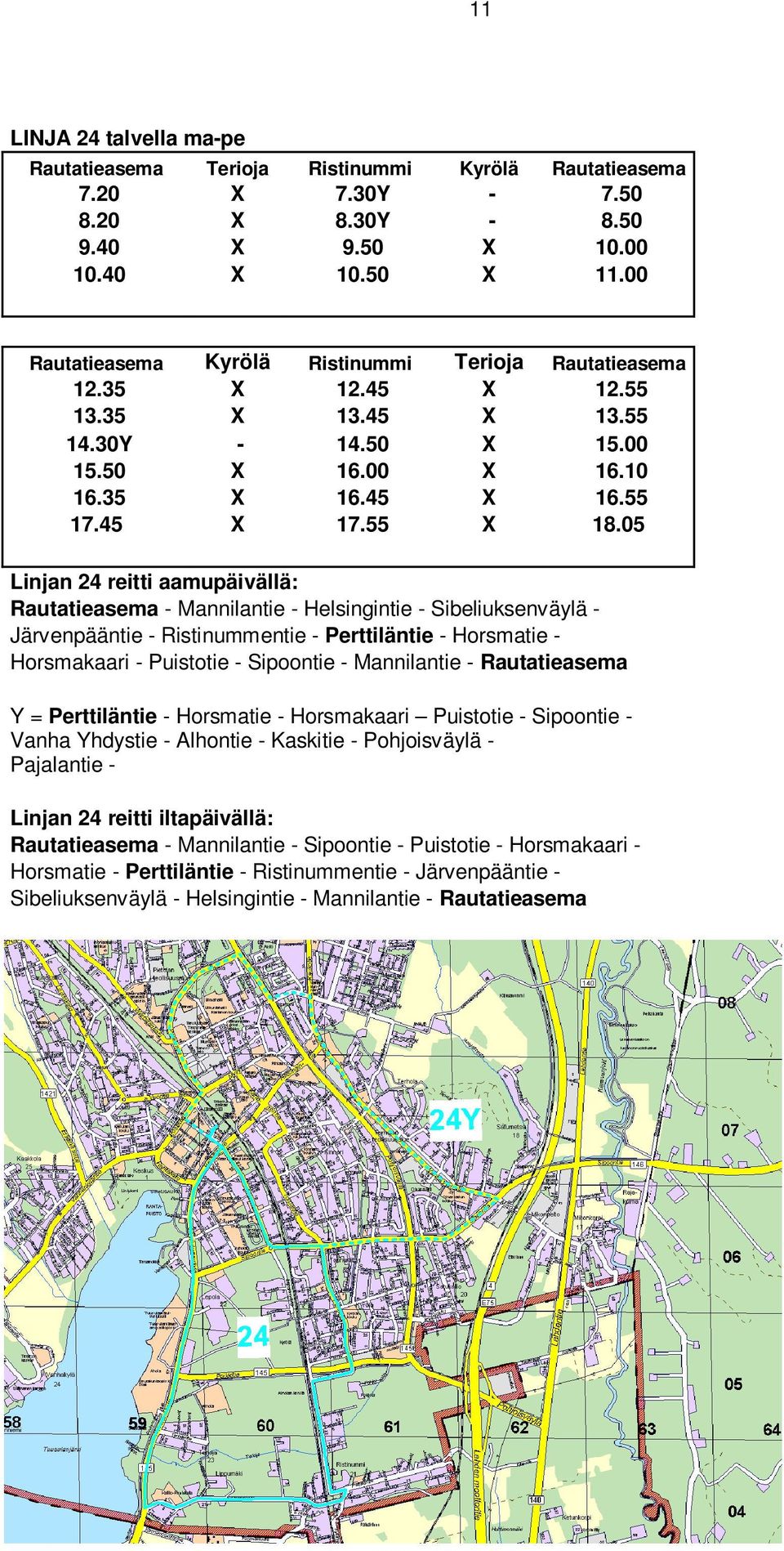 05 Linjan 24 reitti aamupäivällä: Rautatieasema - Mannilantie - Helsingintie - Sibeliuksenväylä - Järvenpääntie - Ristinummentie - Perttiläntie - Horsmatie - Horsmakaari - Puistotie - Sipoontie -