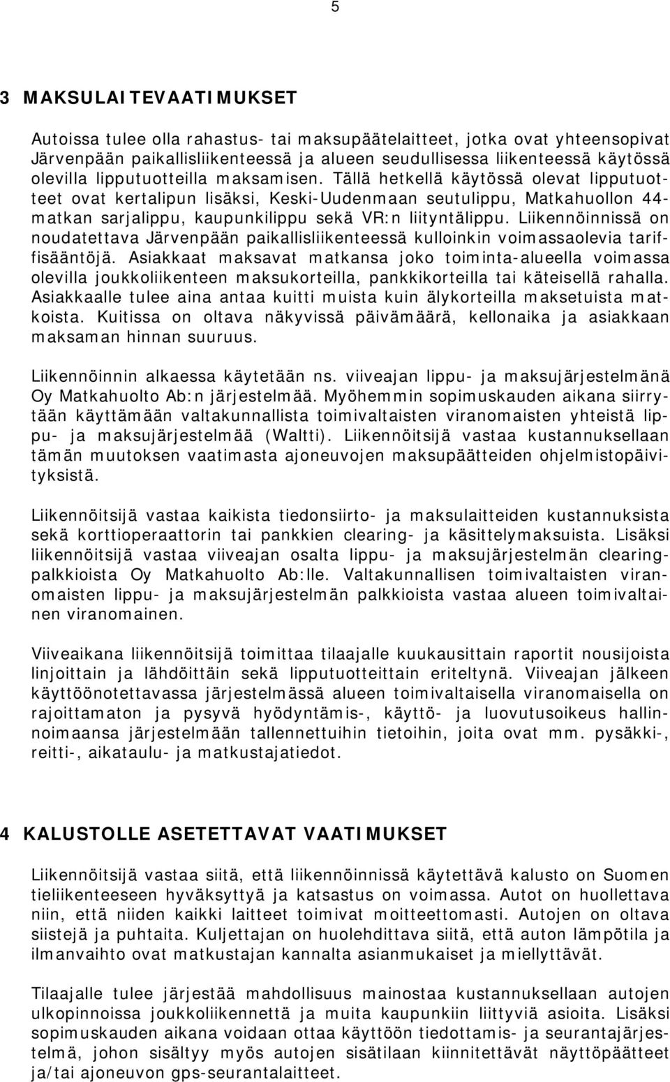 Liikennöinnissä on noudatettava Järvenpään paikallisliikenteessä kulloinkin voimassaolevia tariffisääntöjä.