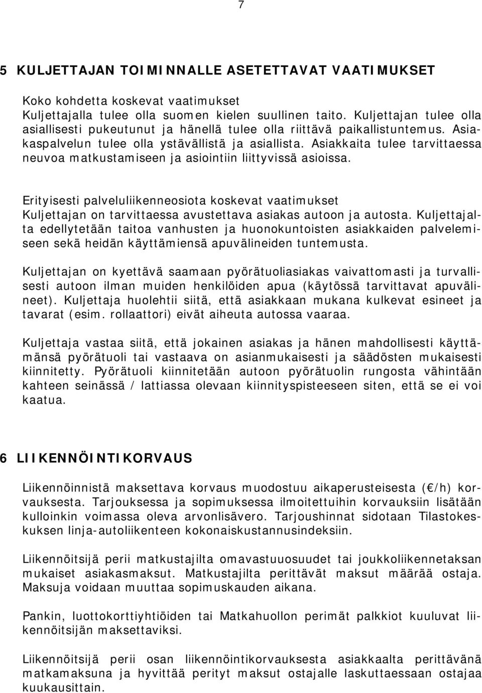 Asiakkaita tulee tarvittaessa neuvoa matkustamiseen ja asiointiin liittyvissä asioissa.