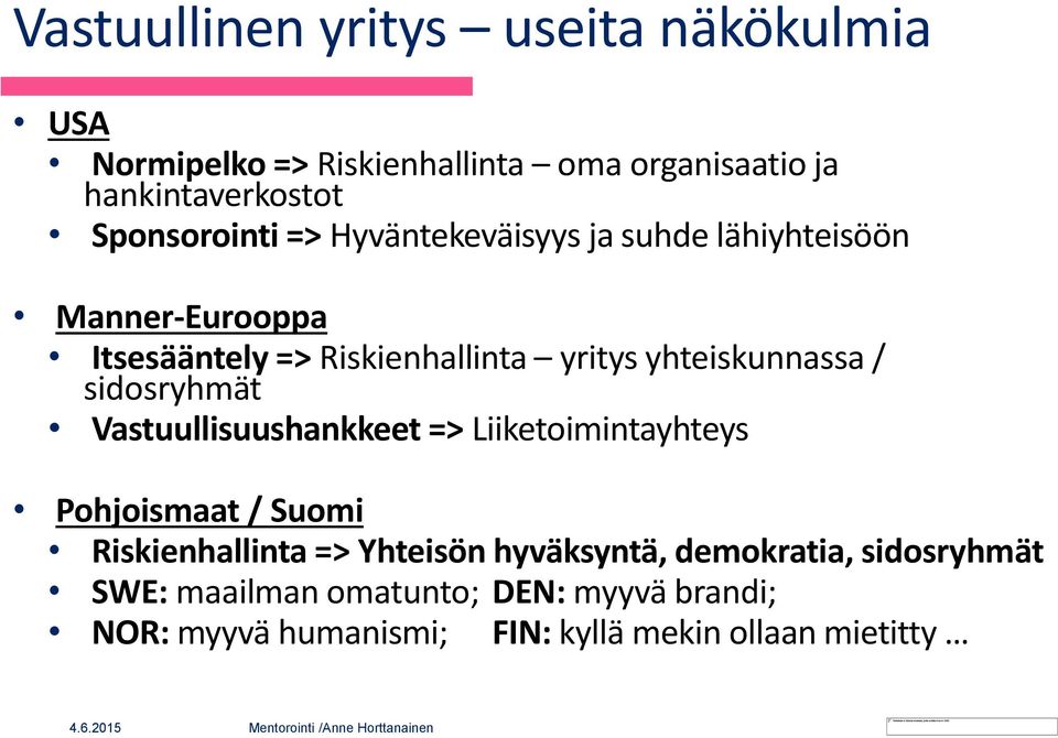Vastuullisuushankkeet => Liiketoimintayhteys Pohjoismaat / Suomi Riskienhallinta => Yhteisön hyväksyntä, demokratia, sidosryhmät