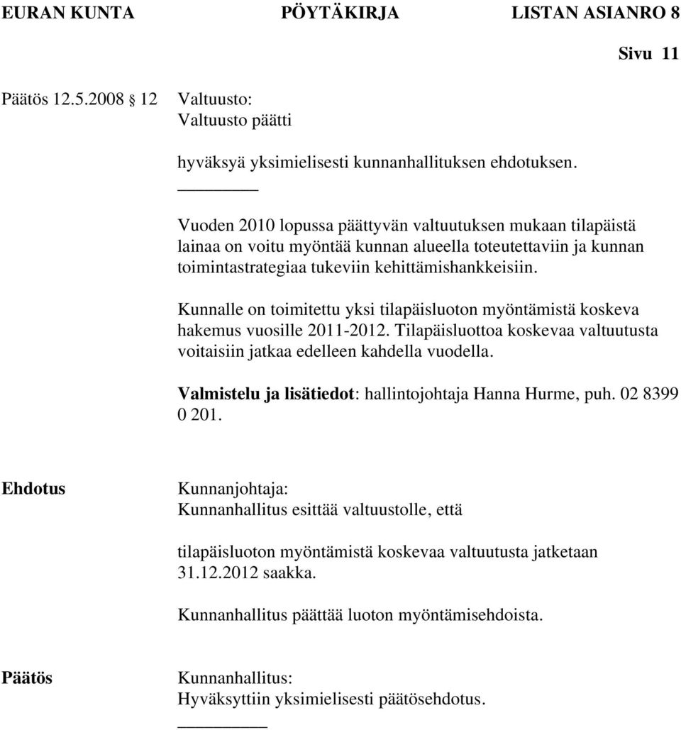 Kunnalle on toimitettu yksi tilapäisluoton myöntämistä koskeva hakemus vuosille 2011-2012. Tilapäisluottoa koskevaa valtuutusta voitaisiin jatkaa edelleen kahdella vuodella.