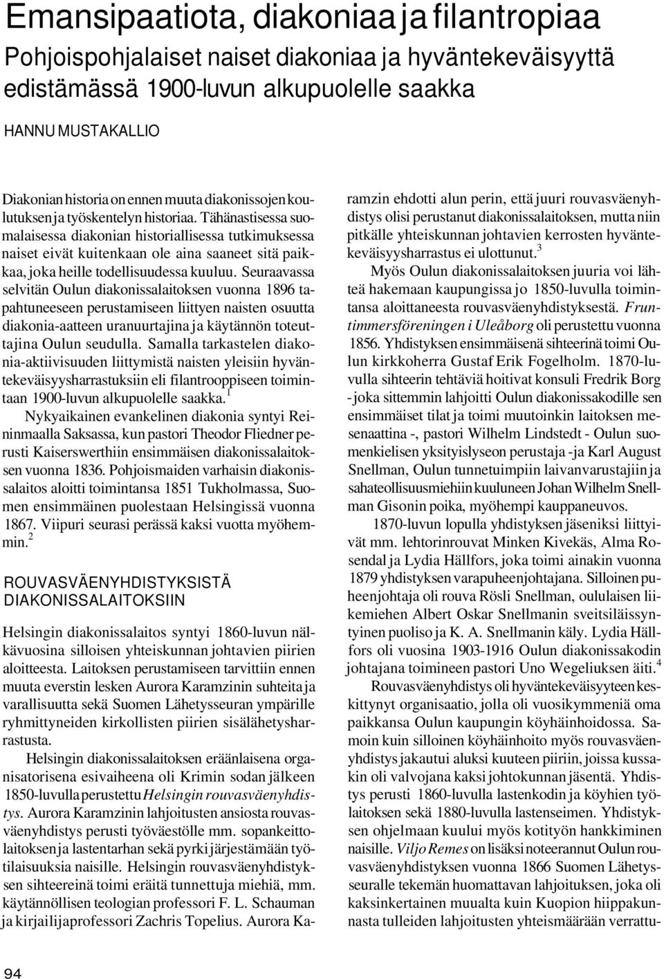 Tähänastisessa suomalaisessa diakonian historiallisessa tutkimuksessa naiset eivät kuitenkaan ole aina saaneet sitä paikkaa, joka heille todellisuudessa kuuluu.