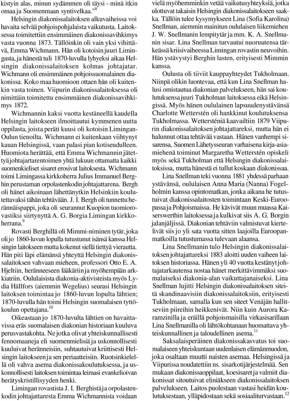Hän oli kotoisin juuri Limingasta, ja hänestä tuli 1870-luvulla lyhyeksi aikaa Helsingin diakonissalaitoksen kolmas johtajatar. Wichmann oli ensimmäinen pohjoissuomalainen diakonissa.