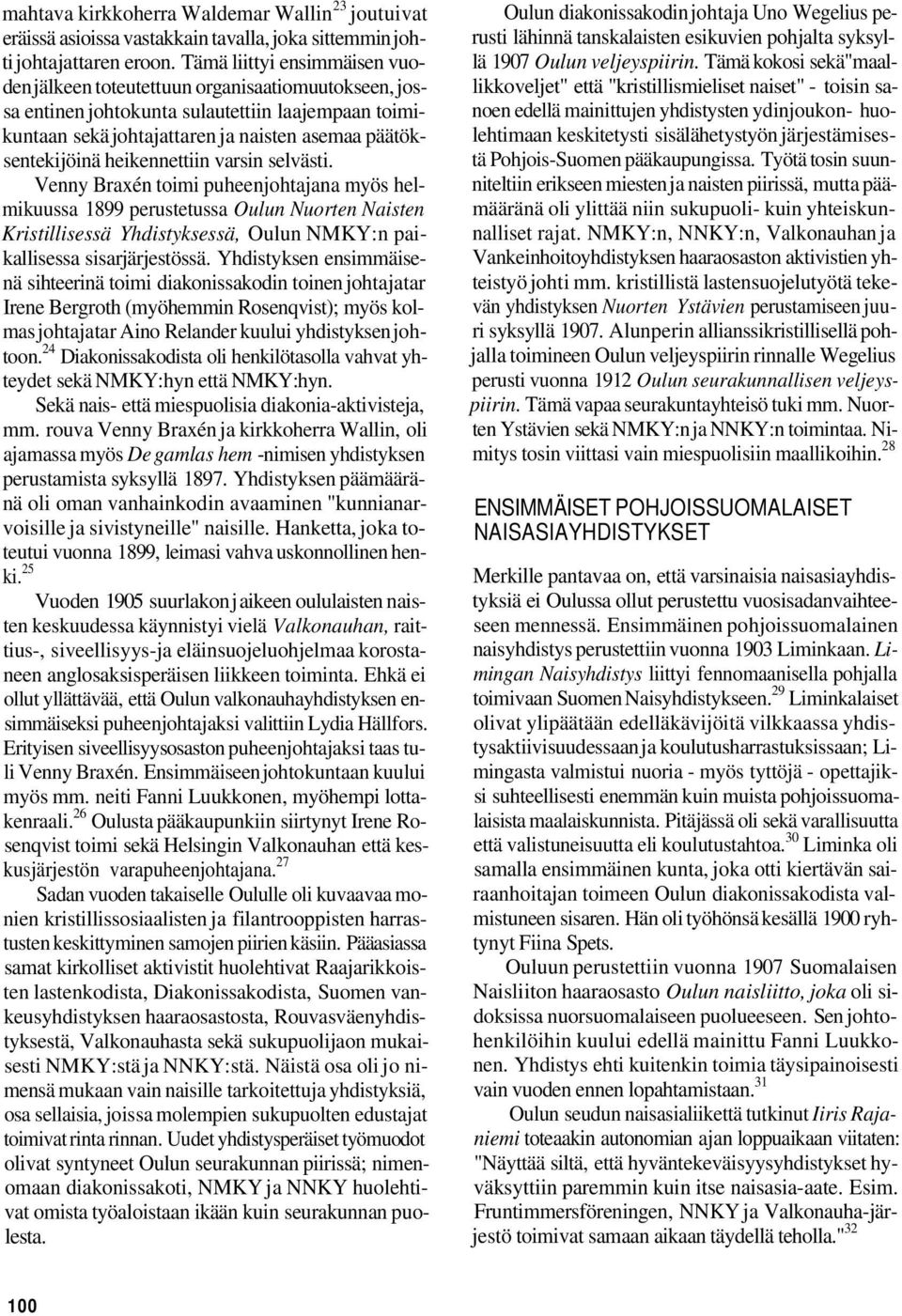 heikennettiin varsin selvästi. Venny Braxén toimi puheenjohtajana myös helmikuussa 1899 perustetussa Oulun Nuorten Naisten Kristillisessä Yhdistyksessä, Oulun NMKY:n paikallisessa sisarjärjestössä.