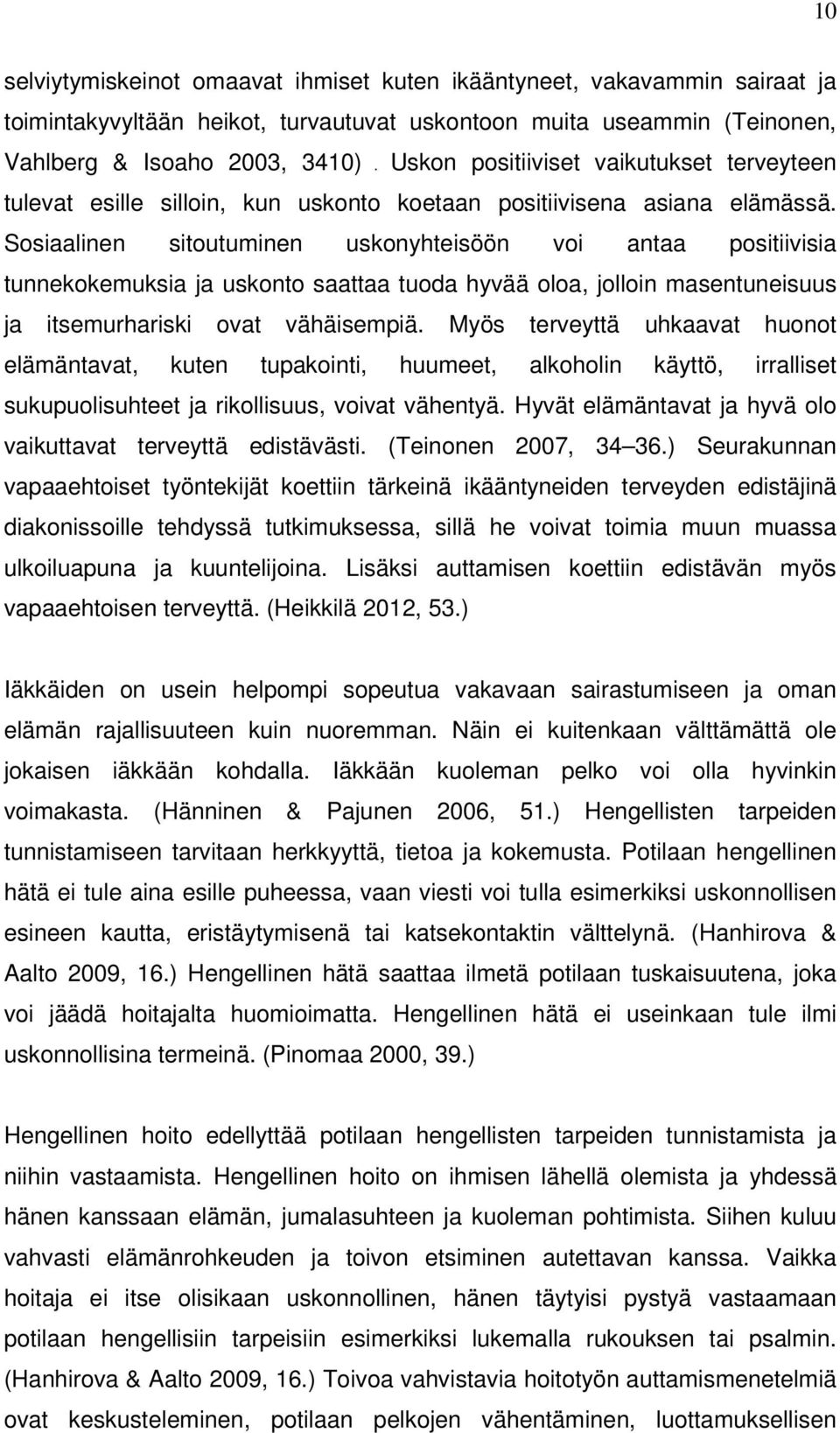 Sosiaalinen sitoutuminen uskonyhteisöön voi antaa positiivisia tunnekokemuksia ja uskonto saattaa tuoda hyvää oloa, jolloin masentuneisuus ja itsemurhariski ovat vähäisempiä.