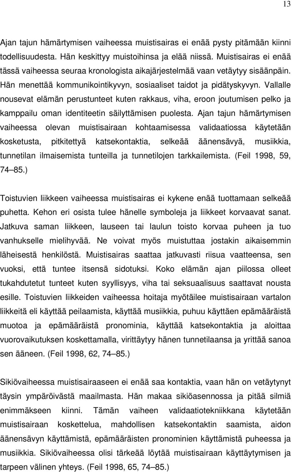 Vallalle nousevat elämän perustunteet kuten rakkaus, viha, eroon joutumisen pelko ja kamppailu oman identiteetin säilyttämisen puolesta.