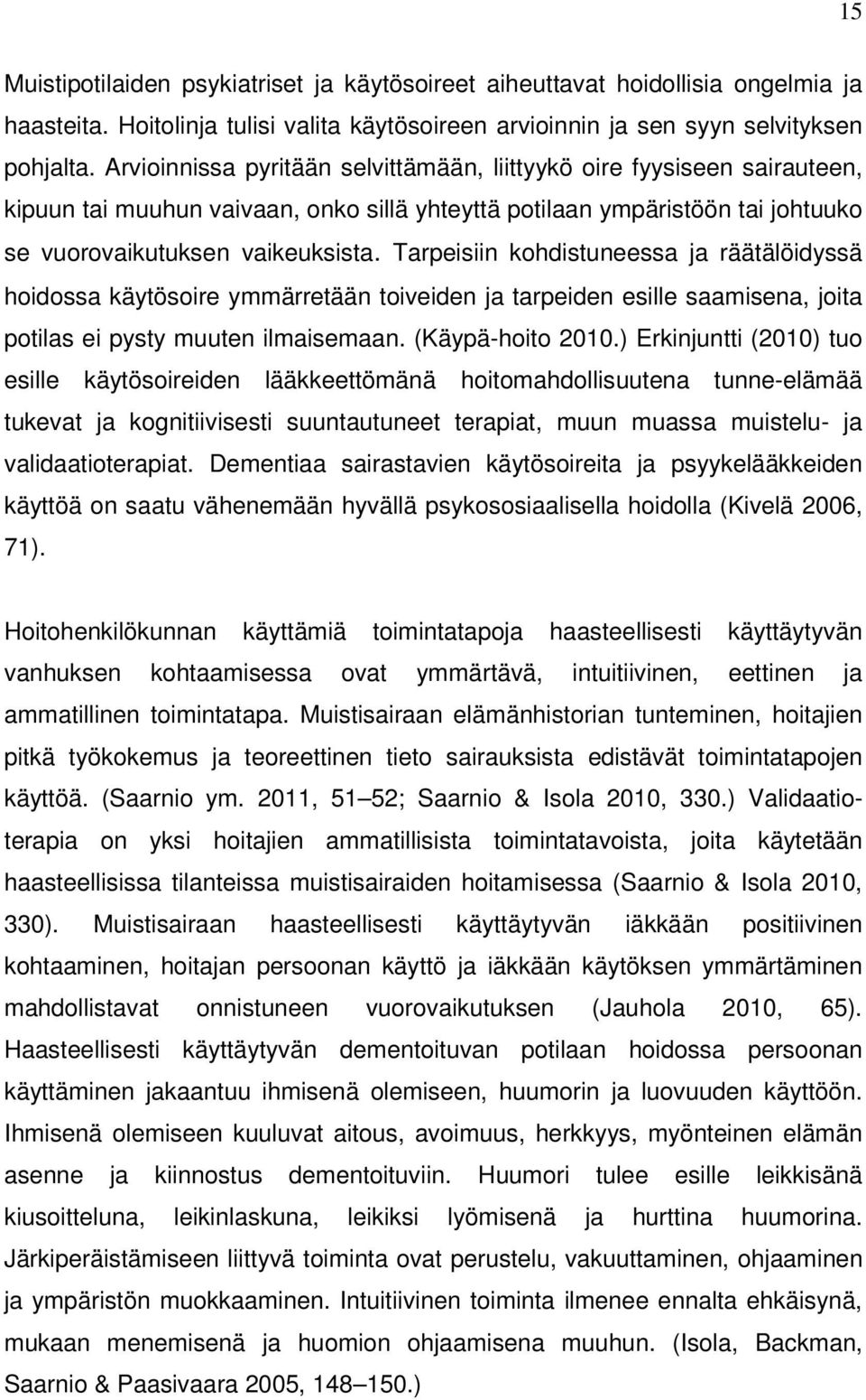 Tarpeisiin kohdistuneessa ja räätälöidyssä hoidossa käytösoire ymmärretään toiveiden ja tarpeiden esille saamisena, joita potilas ei pysty muuten ilmaisemaan. (Käypä-hoito 2010.