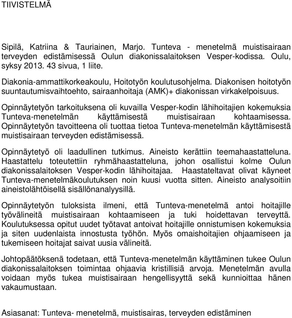 Opinnäytetyön tarkoituksena oli kuvailla Vesper-kodin lähihoitajien kokemuksia Tunteva-menetelmän käyttämisestä muistisairaan kohtaamisessa.