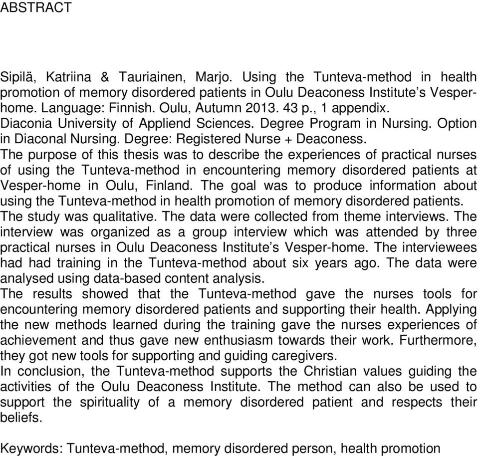 The purpose of this thesis was to describe the experiences of practical nurses of using the Tunteva-method in encountering memory disordered patients at Vesper-home in Oulu, Finland.