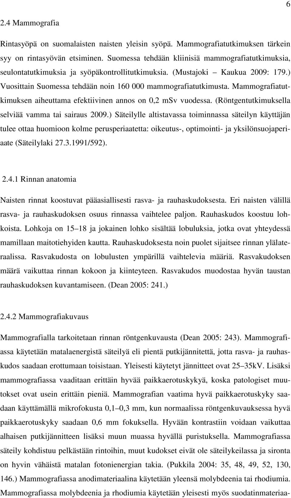 Mammografiatutkimuksen aiheuttama efektiivinen annos on 0,2 msv vuodessa. (Röntgentutkimuksella selviää vamma tai sairaus 2009.