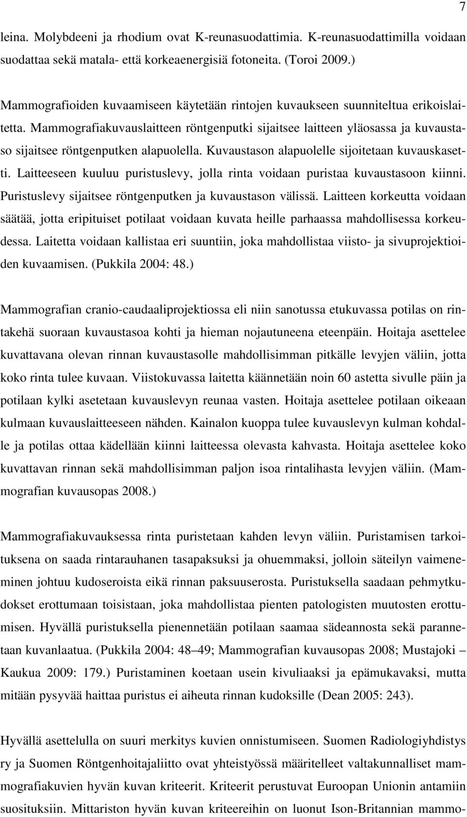 Mammografiakuvauslaitteen röntgenputki sijaitsee laitteen yläosassa ja kuvaustaso sijaitsee röntgenputken alapuolella. Kuvaustason alapuolelle sijoitetaan kuvauskasetti.