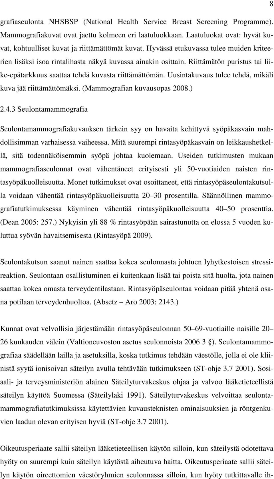 Riittämätön puristus tai liike-epätarkkuus saattaa tehdä kuvasta riittämättömän. Uusintakuvaus tulee tehdä, mikäli kuva jää riittämättömäksi. (Mammografian kuvausopas 2008.) 2.4.