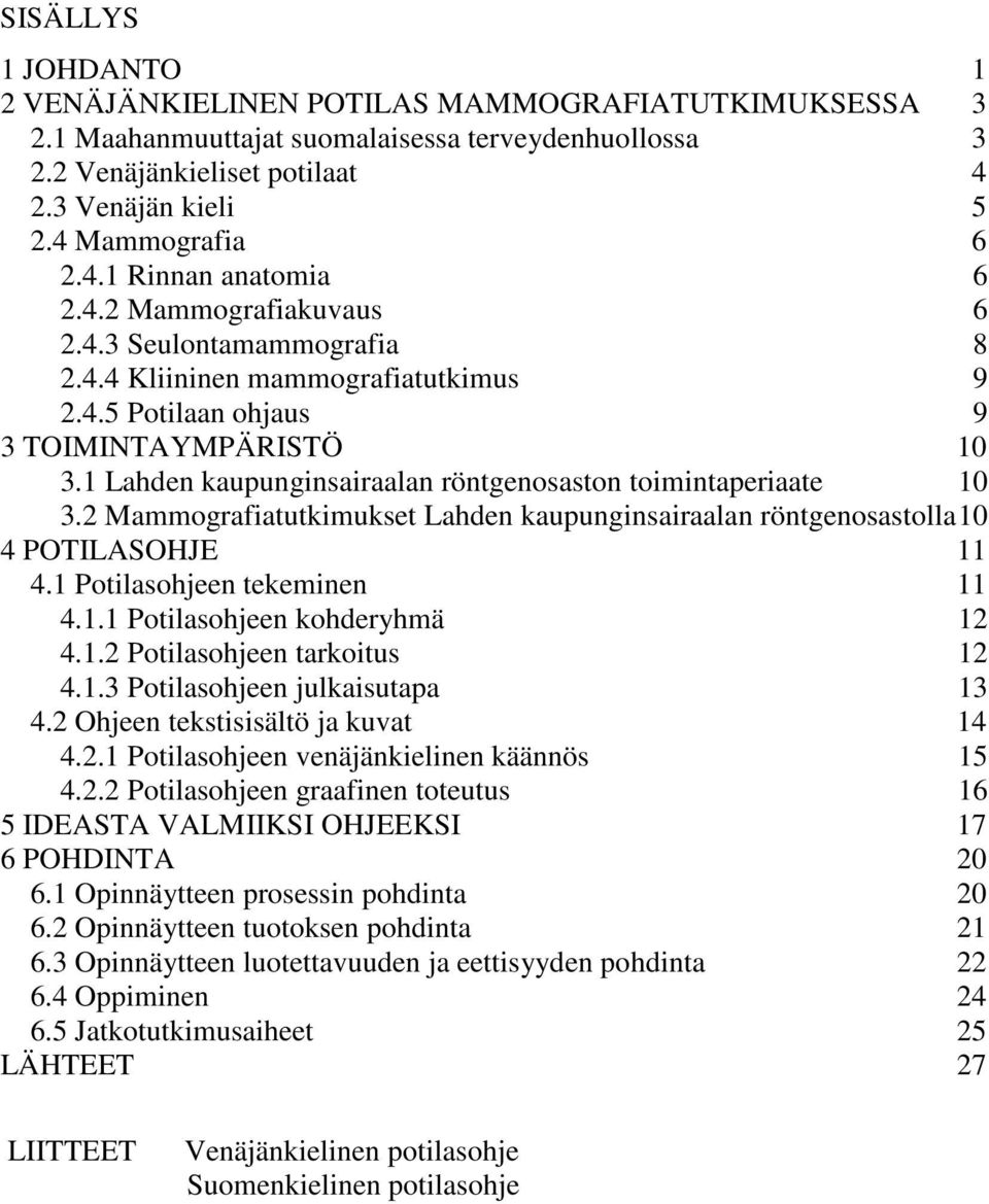 1 Lahden kaupunginsairaalan röntgenosaston toimintaperiaate 10 3.2 Mammografiatutkimukset Lahden kaupunginsairaalan röntgenosastolla 10 4 POTILASOHJE 11 4.1 Potilasohjeen tekeminen 11 4.1.1 Potilasohjeen kohderyhmä 12 4.