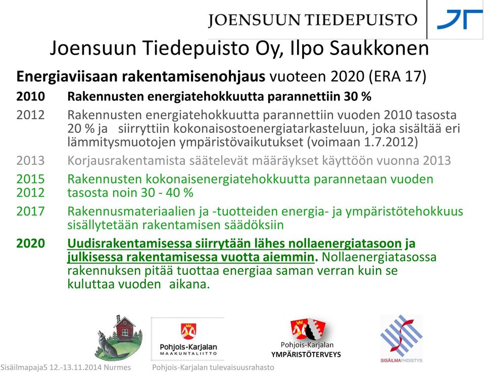 2012) 2013 Korjausrakentamista säätelevät määräykset käyttöön vuonna 2013 2015 Rakennusten kokonaisenergiatehokkuutta parannetaan vuoden 2012 tasosta noin 30-40 % 2017 Rakennusmateriaalien ja