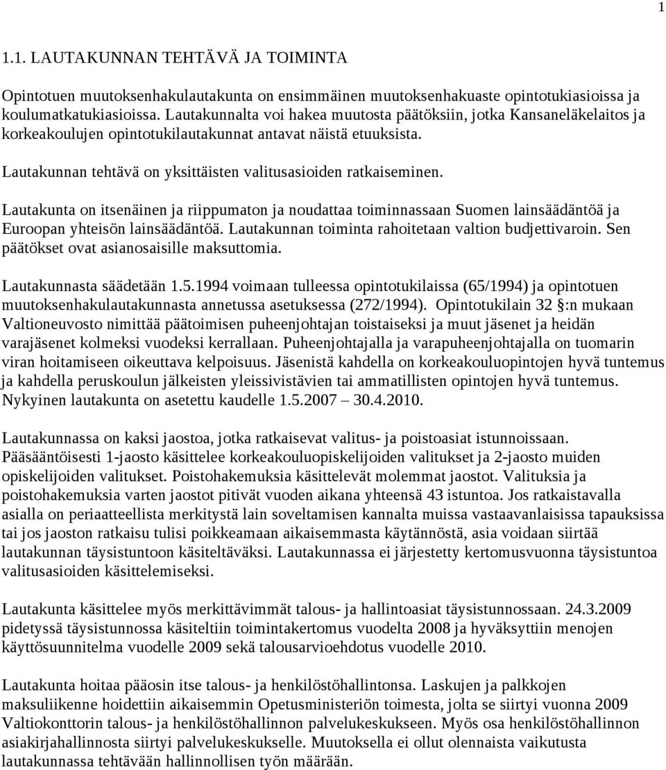 Lautakunnan tehtävä on yksittäisten valitusasioiden ratkaiseminen. Lautakunta on itsenäinen ja riippumaton ja noudattaa toiminnassaan Suomen lainsäädäntöä ja Euroopan yhteisön lainsäädäntöä.