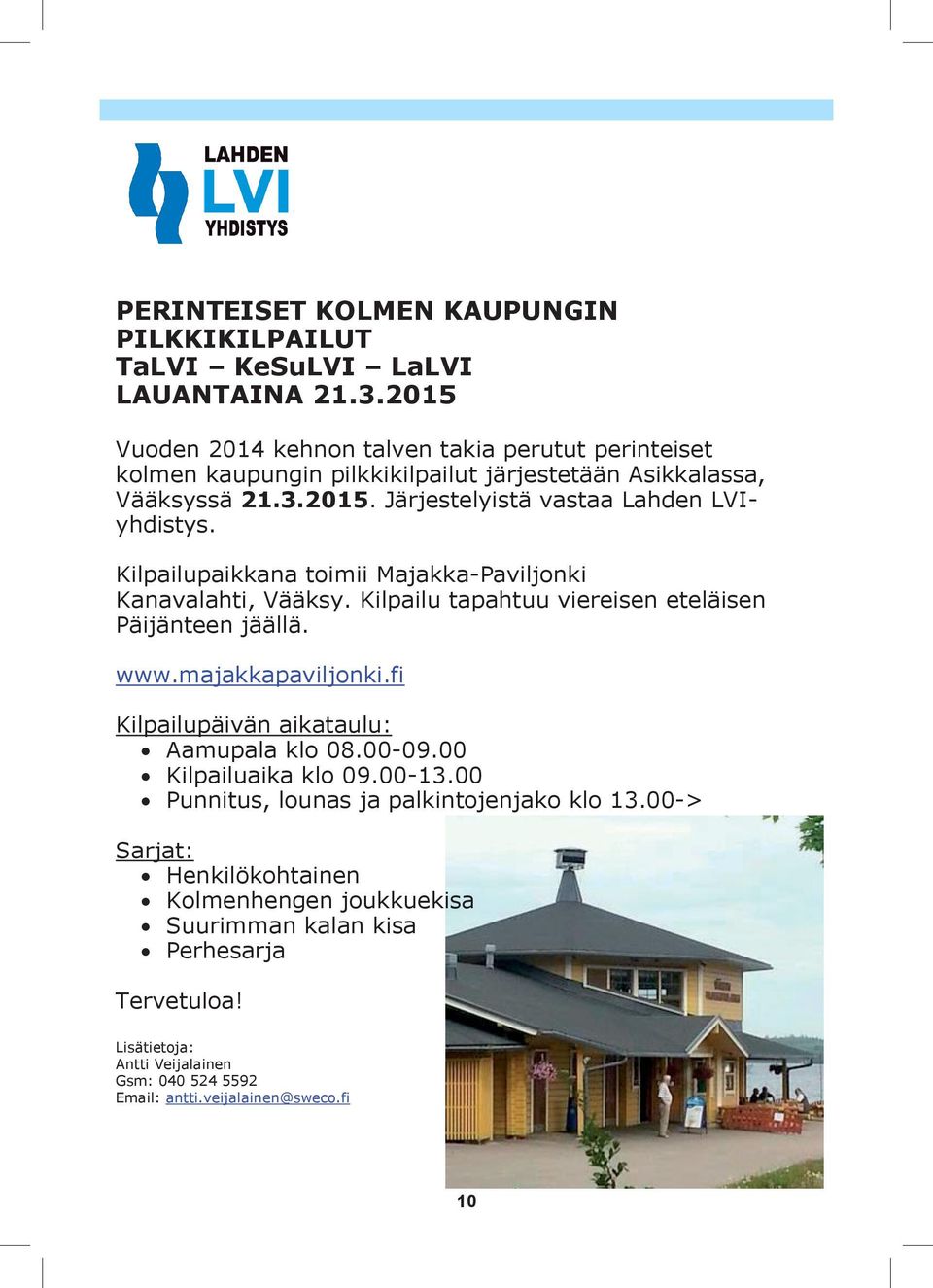 Kilpailupaikkana toimii Majakka-Paviljonki Kanavalahti, Vääksy. Kilpailu tapahtuu viereisen eteläisen Päijänteen jäällä. www.majakkapaviljonki.