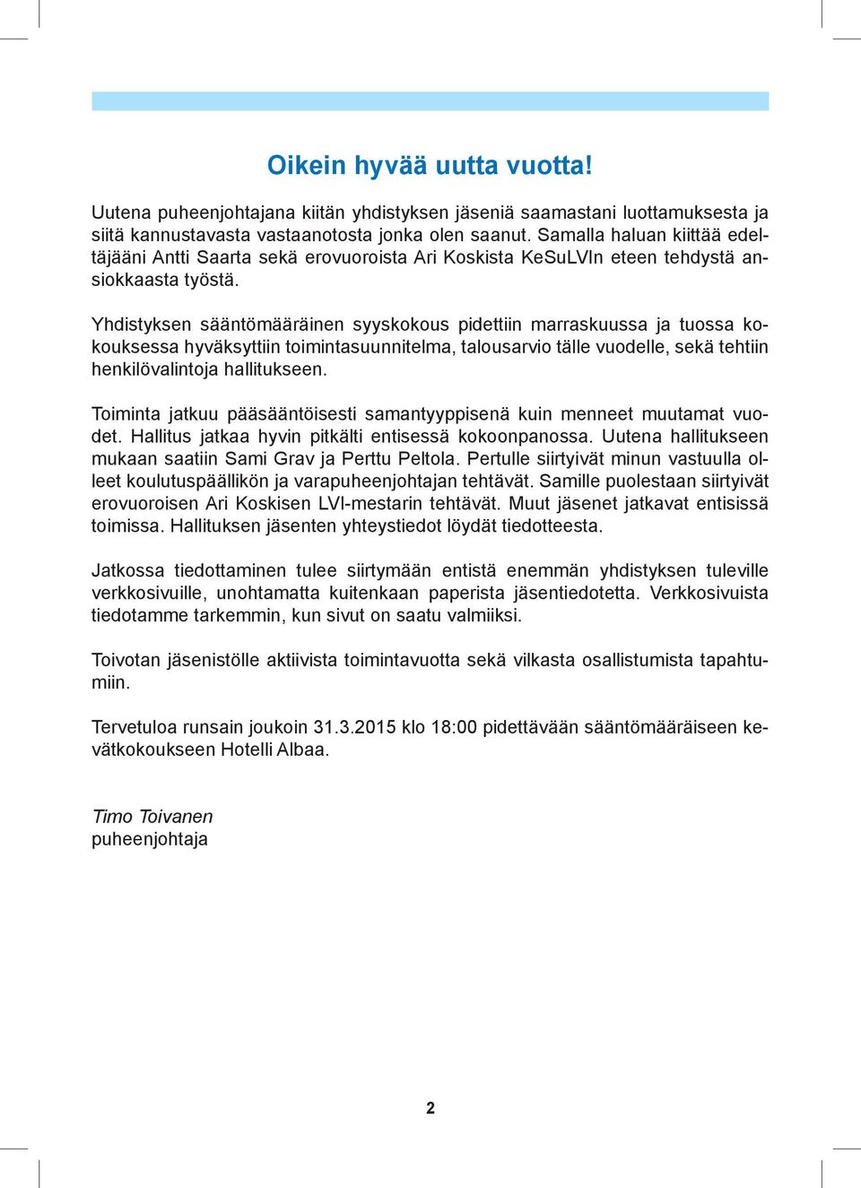 Yhdistyksen sääntömääräinen syyskokous pidettiin marraskuussa ja tuossa kokouksessa hyväksyttiin toimintasuunnitelma, talousarvio tälle vuodelle, sekä tehtiin henkilövalintoja hallitukseen.