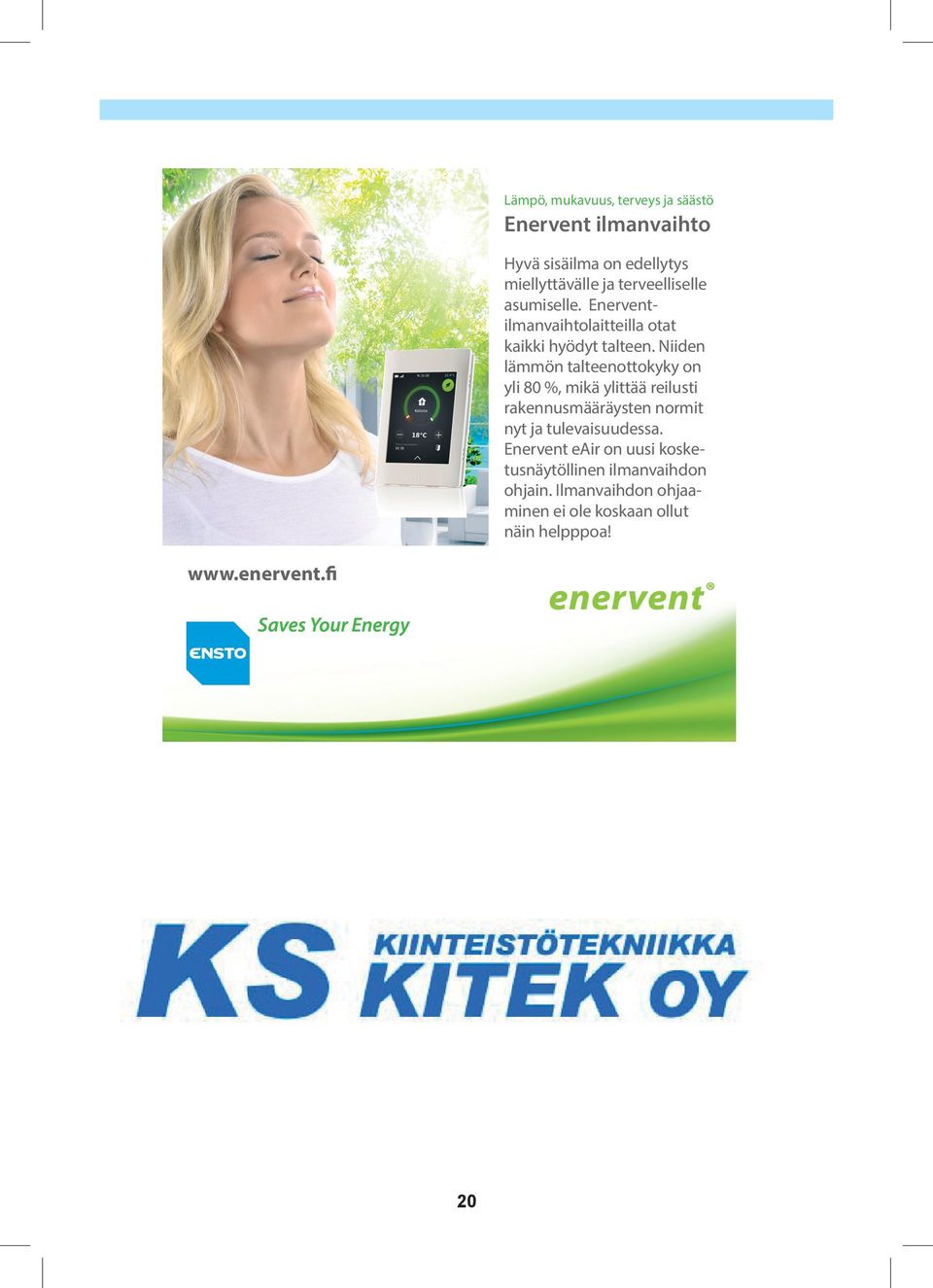 Niiden lämmön talteenottokyky on yli 80 %, mikä ylittää reilusti rakennusmääräysten normit nyt ja