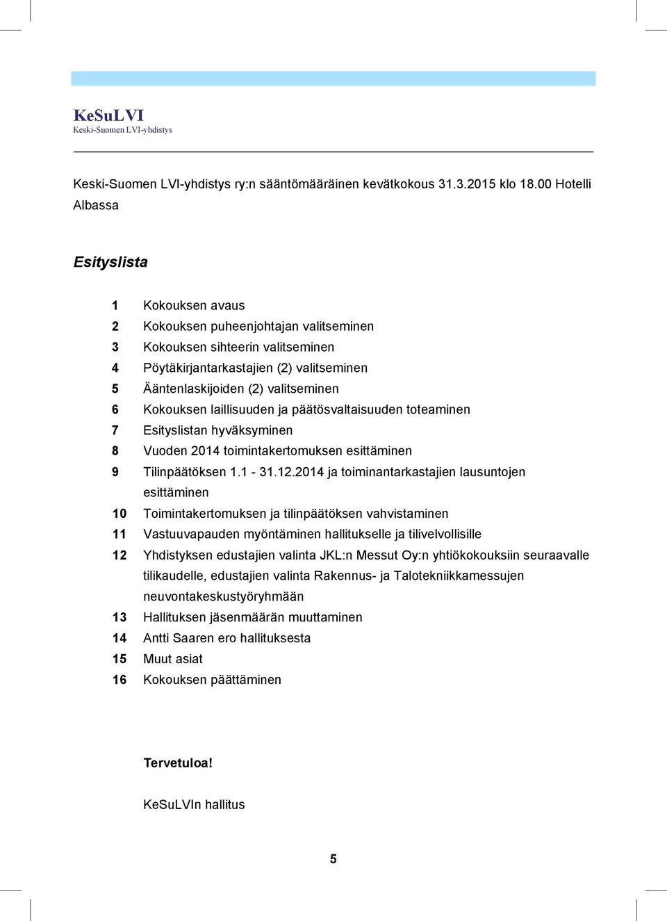 valitseminen 6 Kokouksen laillisuuden ja päätösvaltaisuuden toteaminen 7 Esityslistan hyväksyminen 8 Vuoden 2014 toimintakertomuksen esittäminen 9 Tilinpäätöksen 1.1-31.12.