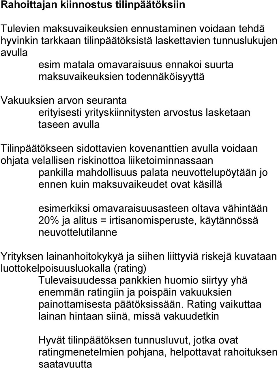 velallisen riskinottoa liiketoiminnassaan pankilla mahdollisuus palata neuvottelupöytään jo ennen kuin maksuvaikeudet ovat käsillä esimerkiksi omavaraisuusasteen oltava vähintään 20% ja alitus =