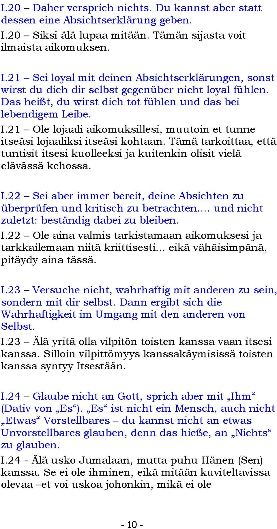 Tämä tarkoittaa, että tuntisit itsesi kuolleeksi ja kuitenkin olisit vielä elävässä kehossa. I.22 Sei aber immer bereit, deine Absichten zu überprüfen und kritisch zu betrachten.