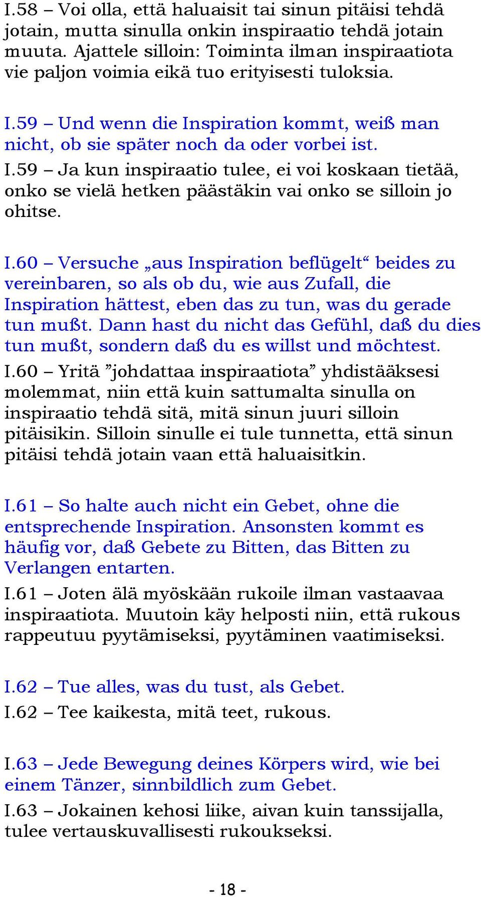 59 Und wenn die Inspiration kommt, weiß man nicht, ob sie später noch da oder vorbei ist. I.59 Ja kun inspiraatio tulee, ei voi koskaan tietää, onko se vielä hetken päästäkin vai onko se silloin jo ohitse.