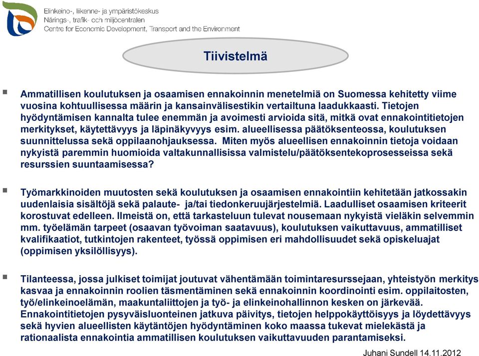 alueellisessa päätöksenteossa, koulutuksen suunnittelussa sekä oppilaanohjauksessa.