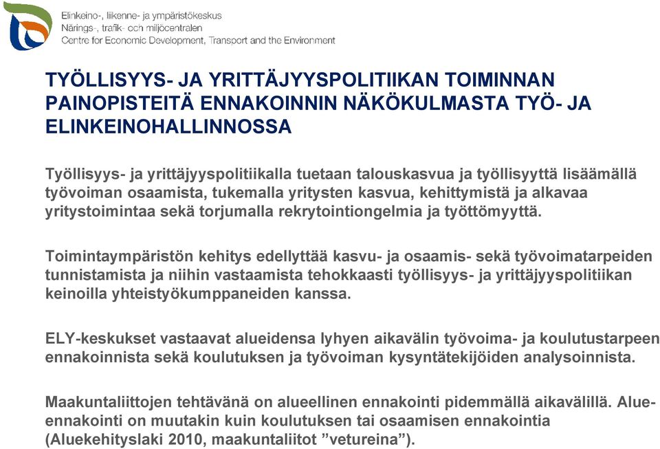 Toimintaympäristön kehitys edellyttää kasvu- ja osaamis- sekä työvoimatarpeiden tunnistamista ja niihin vastaamista tehokkaasti työllisyys- ja yrittäjyyspolitiikan keinoilla yhteistyökumppaneiden