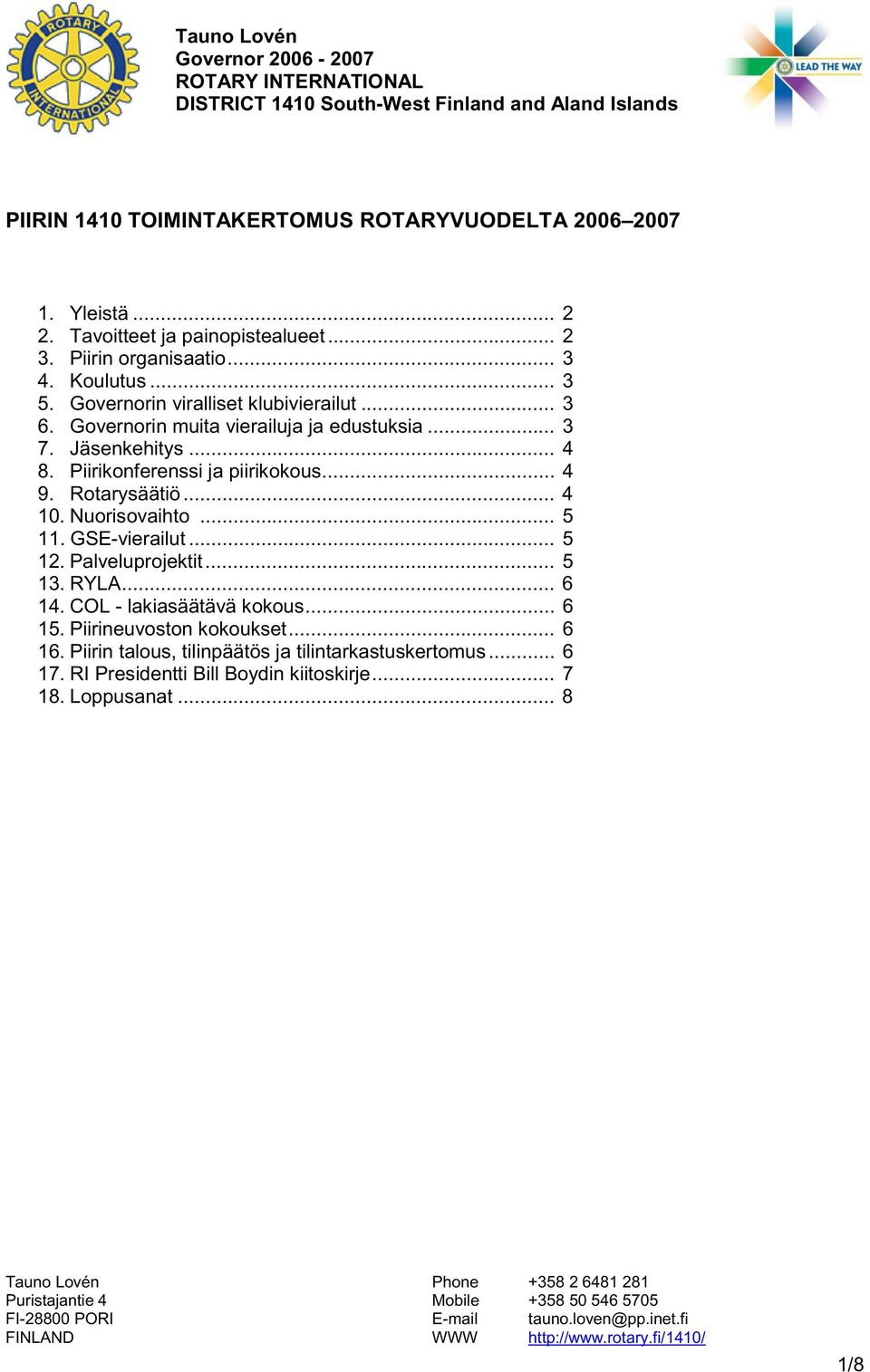 Piirikonferenssi ja piirikokous... 4 9. Rotarysäätiö... 4 10. Nuorisovaihto... 5 11. GSE-vierailut... 5 12. Palveluprojektit... 5 13. RYLA... 6 14. COL - lakiasäätävä kokous... 6 15.