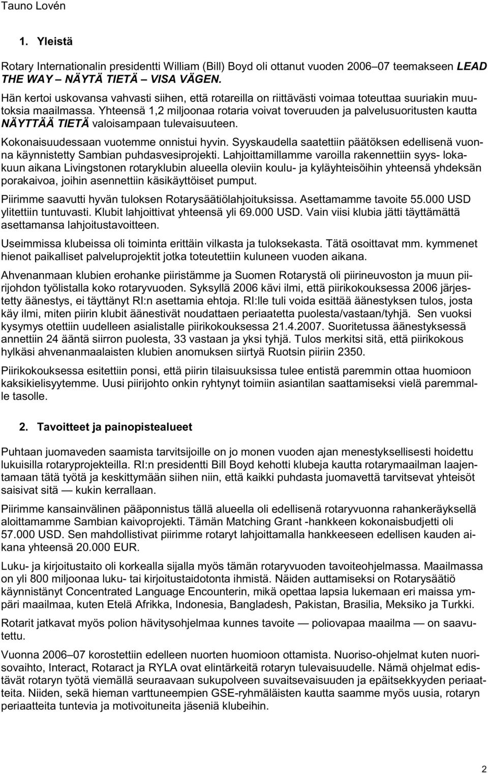 Yhteensä 1,2 miljoonaa rotaria voivat toveruuden ja palvelusuoritusten kautta NÄYTTÄÄ TIETÄ valoisampaan tulevaisuuteen. Kokonaisuudessaan vuotemme onnistui hyvin.