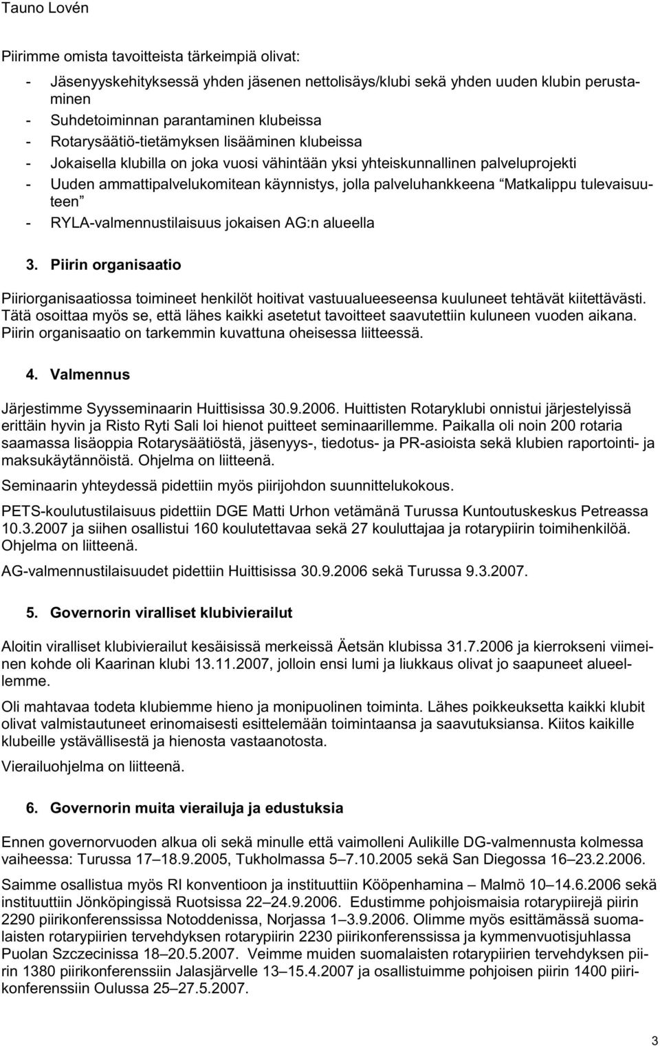 - RYLA-valmennustilaisuus jokaisen AG:n alueella 3. Piirin organisaatio Piiriorganisaatiossa toimineet henkilöt hoitivat vastuualueeseensa kuuluneet tehtävät kiitettävästi.