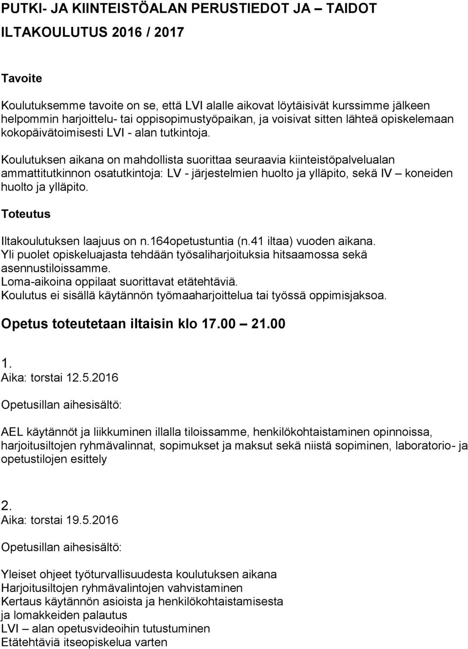 Koulutuksen aikana on mahdollista suorittaa seuraavia kiinteistöpalvelualan ammattitutkinnon osatutkintoja: LV - järjestelmien huolto ja ylläpito, sekä IV koneiden huolto ja ylläpito.