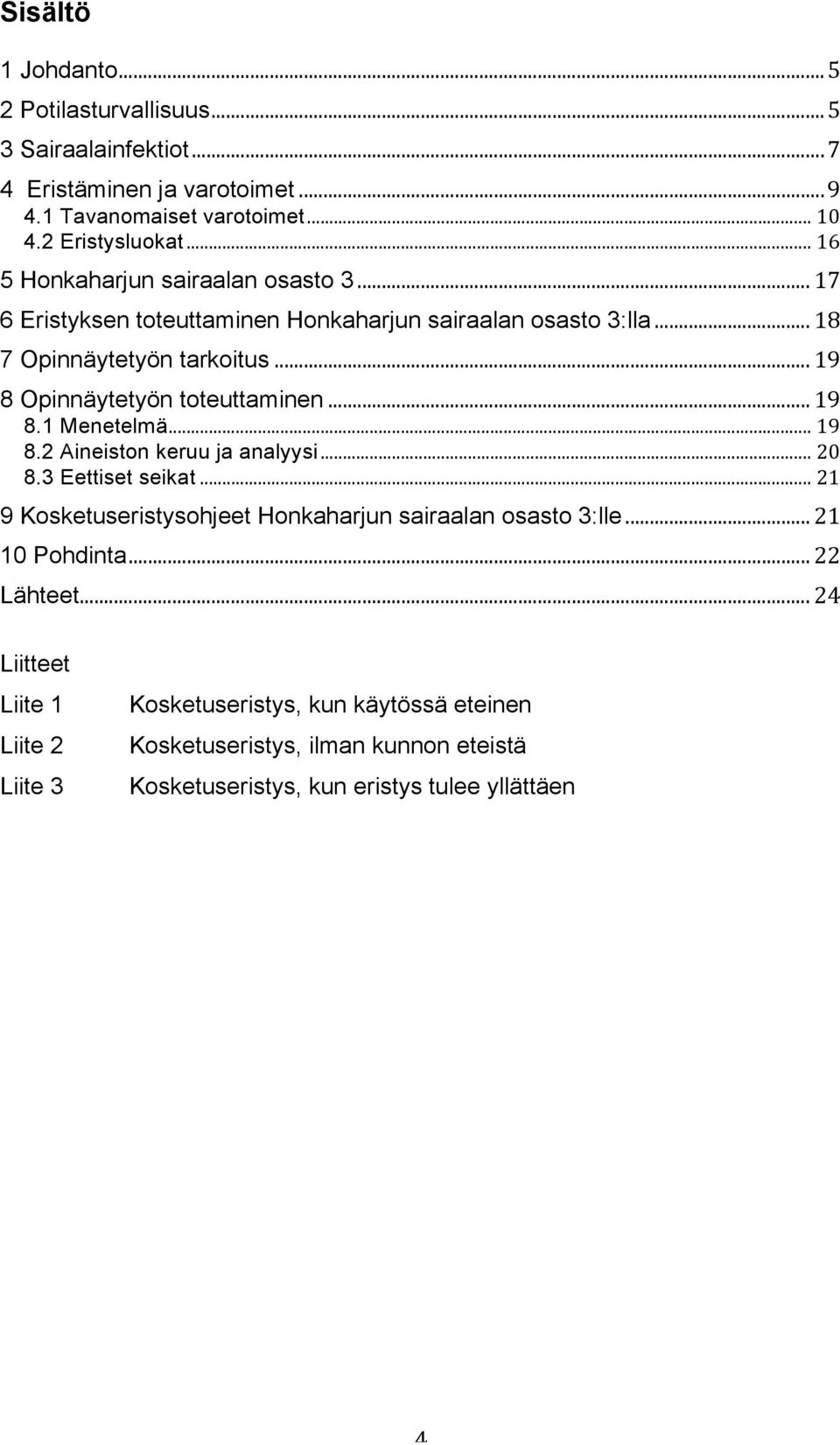 .. 19 8 Opinnäytetyön toteuttaminen... 19 8.1 Menetelmä... 19 8.2 Aineiston keruu ja analyysi... 20 8.3 Eettiset seikat.