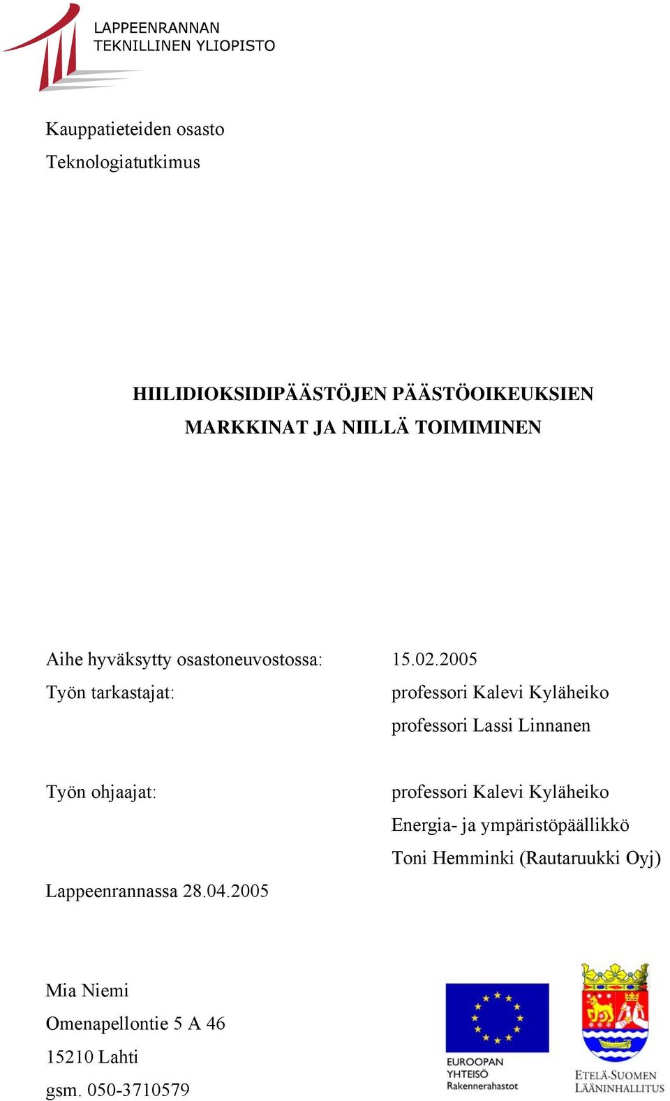 2005 Työn tarkastajat: professori Kalevi Kyläheiko professori Lassi Linnanen Työn ohjaajat: