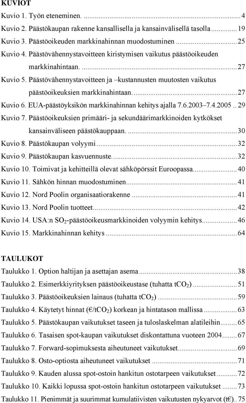 EUA-päästöyksikön markkinahinnan kehitys ajalla 7.6.2003 7.4.2005.. 29 Kuvio 7. Päästöoikeuksien primääri- ja sekundäärimarkkinoiden kytkökset kansainväliseen päästökauppaan....30 Kuvio 8.