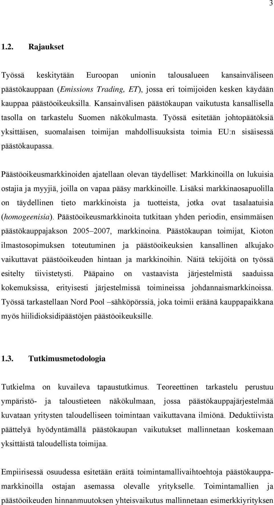 Työssä esitetään johtopäätöksiä yksittäisen, suomalaisen toimijan mahdollisuuksista toimia EU:n sisäisessä päästökaupassa.