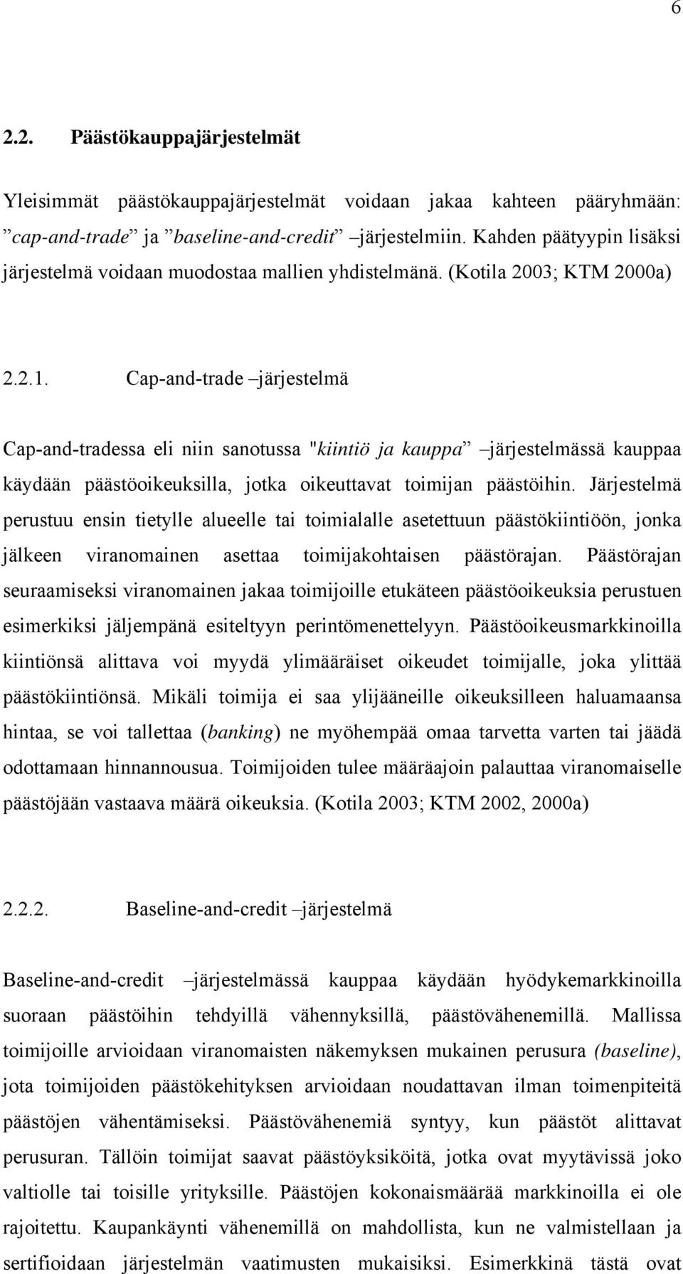 Cap-and-trade järjestelmä Cap-and-tradessa eli niin sanotussa "kiintiö ja kauppa järjestelmässä kauppaa käydään päästöoikeuksilla, jotka oikeuttavat toimijan päästöihin.