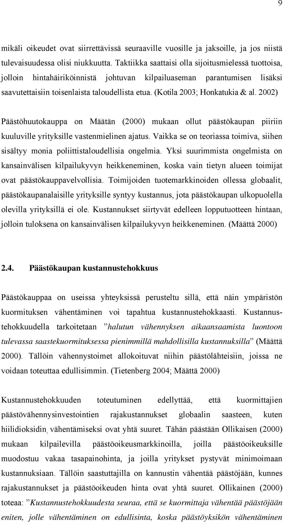 (Kotila 2003; Honkatukia & al. 2002) Päästöhuutokauppa on Määtän (2000) mukaan ollut päästökaupan piiriin kuuluville yrityksille vastenmielinen ajatus.