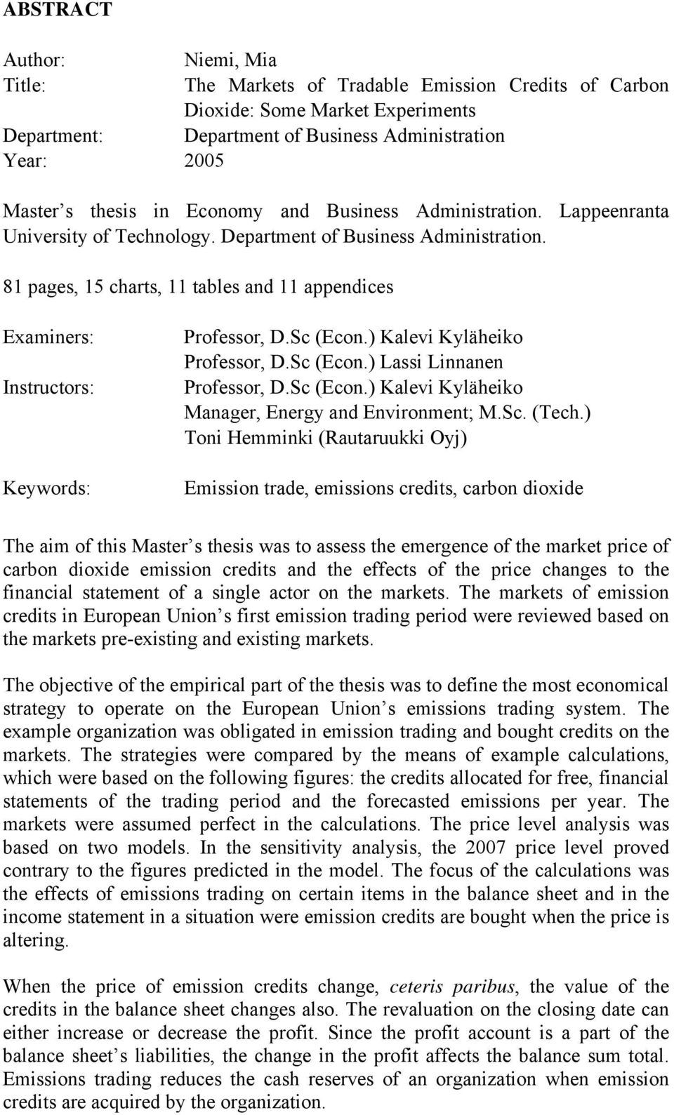 81 pages, 15 charts, 11 tables and 11 appendices Examiners: Instructors: Keywords: Professor, D.Sc (Econ.) Kalevi Kyläheiko Professor, D.Sc (Econ.) Lassi Linnanen Professor, D.Sc (Econ.) Kalevi Kyläheiko Manager, Energy and Environment; M.