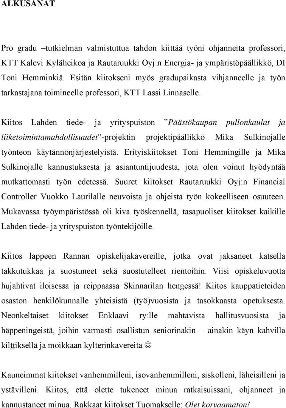 Kiitos Lahden tiede- ja yrityspuiston Päästökaupan pullonkaulat ja liiketoimintamahdollisuudet -projektin projektipäällikkö Mika Sulkinojalle työnteon käytännönjärjestelyistä.