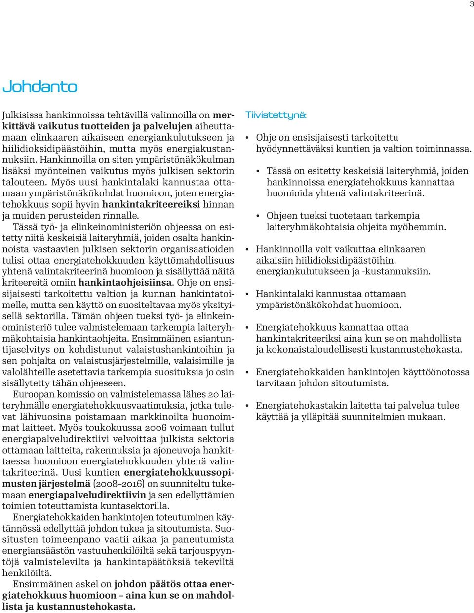 Myös uusi hankintalaki kannustaa ottamaan ympäristönäkökohdat huomioon, joten energiatehokkuus sopii hyvin hankintakriteereiksi hinnan ja muiden perusteiden rinnalle.