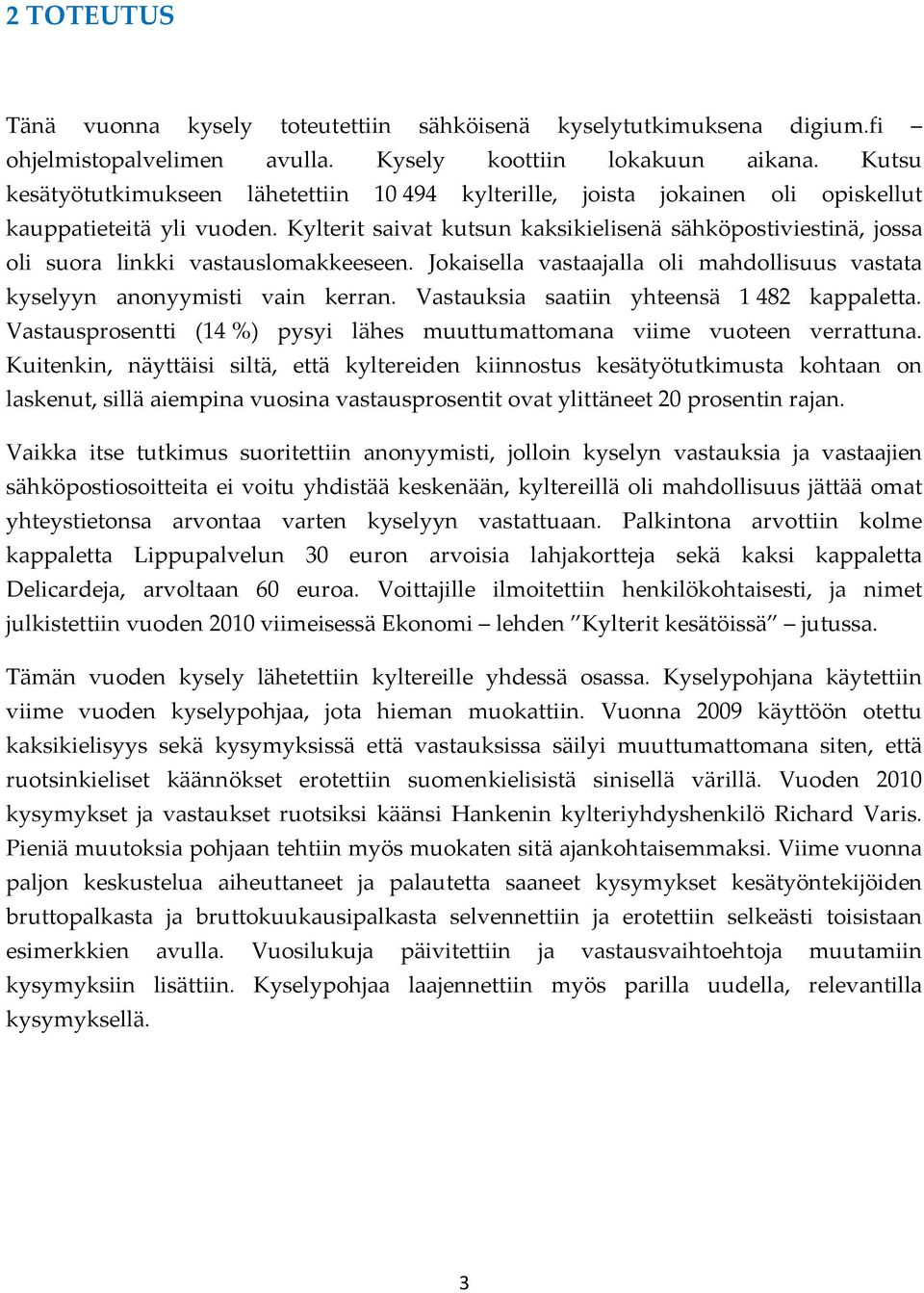 Kylterit saivat kutsun kaksikielisenä sähköpostiviestinä, jossa oli suora linkki vastauslomakkeeseen. Jokaisella vastaajalla oli mahdollisuus vastata kyselyyn anonyymisti vain kerran.