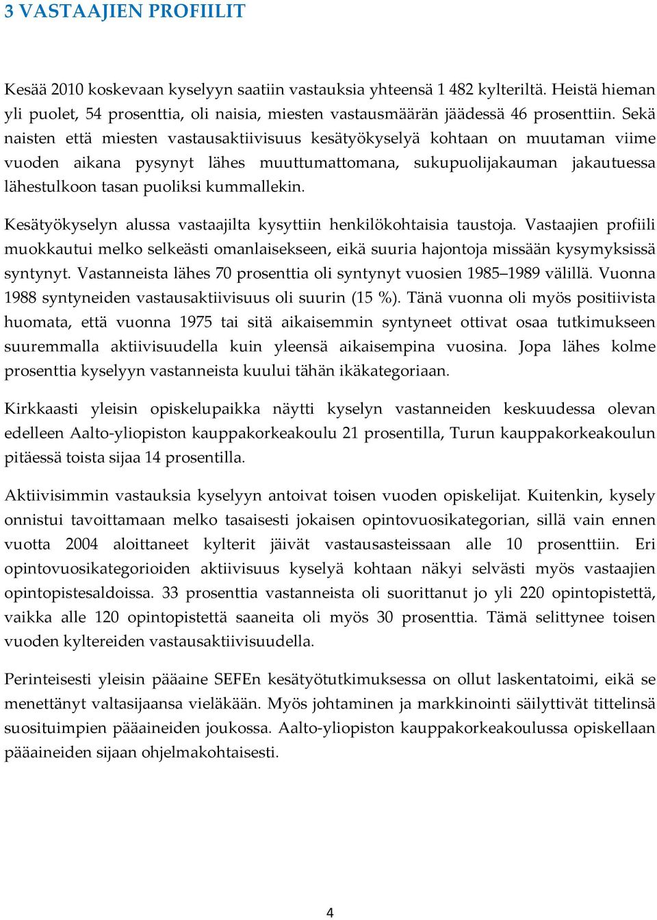 kummallekin. Kesätyökyselyn alussa vastaajilta kysyttiin henkilökohtaisia taustoja. Vastaajien profiili muokkautui melko selkeästi omanlaisekseen, eikä suuria hajontoja missään kysymyksissä syntynyt.